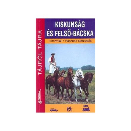 Kiskunság és Felső-Bácska Látnivalók - Hasznos tudnivalók