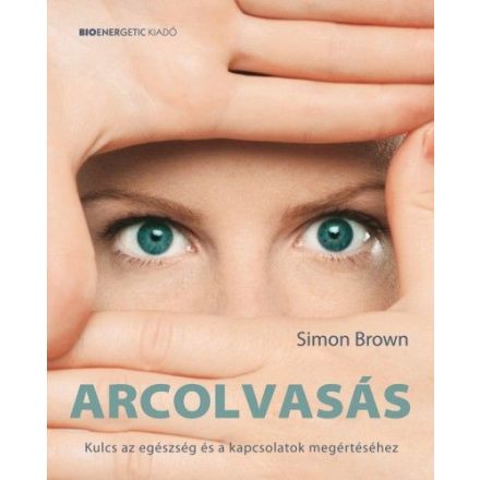 Arcolvasás - Kulcs az egészség és a kapcsolatok megértéséhez