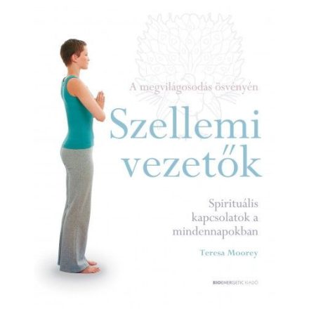 Szellemi vezetők - Spirituális kapcsolatok a mindennapokban - A megvilágosodás ösvényén