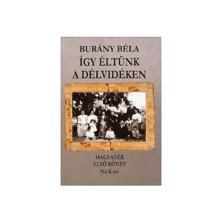 Így éltünk a Délvidéken - Hagyaték - Első könyv