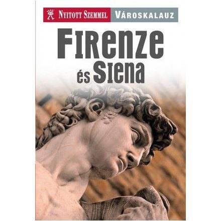 Firenze és Siena - Nyitott Szemmel - Városkalauz