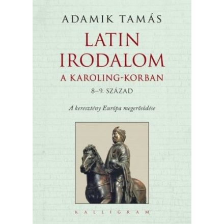 Adamik Tamás: Latin irodalom a Karoling-korban (8–9. század). A keresztény Európa megerősödése