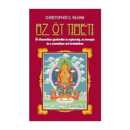 Az öt tibeti - Öt dinamikus gyakorlat az egészség, az energia és a személyes erő érdekében