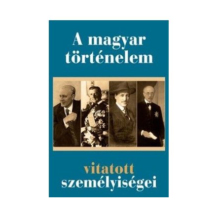 A magyar történelem vitatott személyiségei