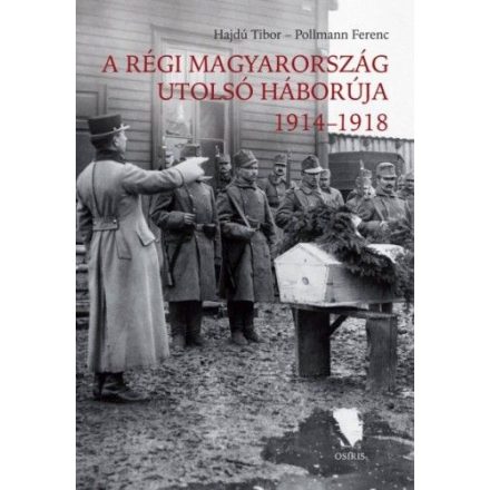 A régi Magyarország utolsó háborúja 1914-1918