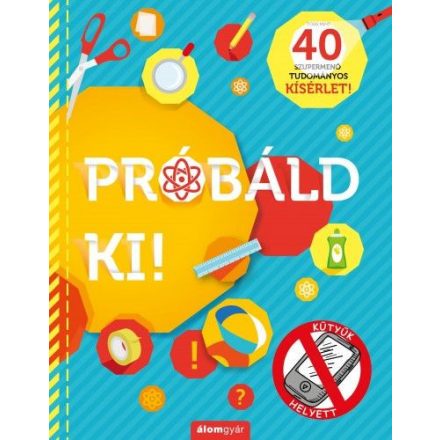 Próbáld ki! - 40 szupermenő tudományos kísérlet!