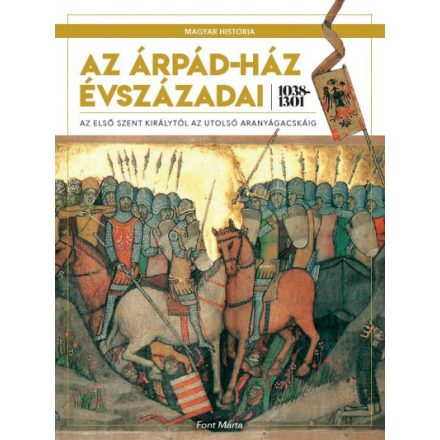 Az Árpád-ház évszázadai 1038-1301 - Az első szent királytól az utolsó aranyágacskáig