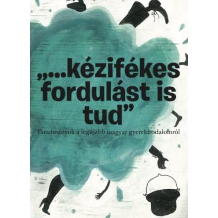 ...kézifékes fordulást is tud - Tanulmányok a legújabb magyar gyerekirodalomról