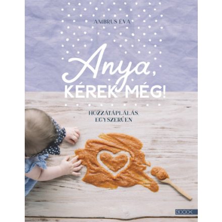 Anya, kérek még! - Hozzátáplálás egyszerűen