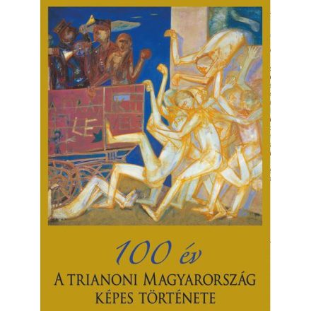 100 év - A trianoni Magyarország képes története