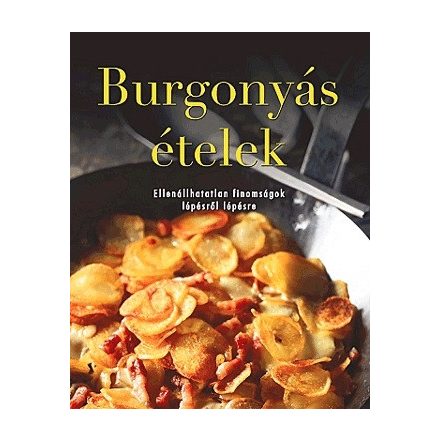 Burgonyás ételek - Ellenállhatatlan finomságok lépésről lépésre