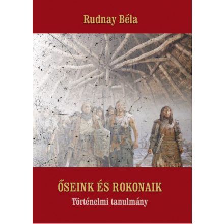 Őseink és rokonaik - Történelmi tanulmány