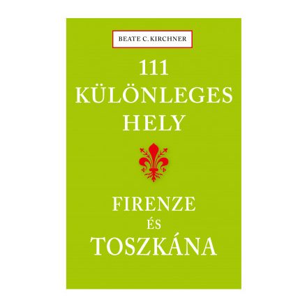 111 különleges hely - Firenze és Toszkána