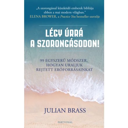 Légy úrrá a szorongásodon! - 99 egyszerű módszer, hogyan uraljuk rejtett erőforrásainkat