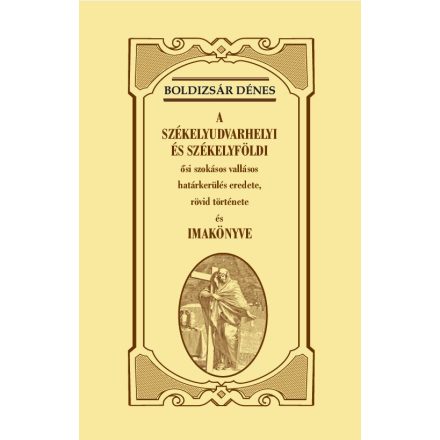 A székelyudvarhelyi és székelyföldi ősi szokásos vallásos határkerülés eredete, rövid története és imakönyve