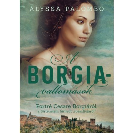 A Borgia-vallomások - Portré Cesare Borgiáról, a történelem hírhedt „rosszfiújáról”