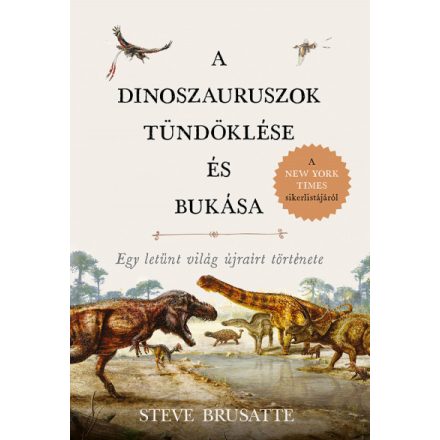 A dinoszauruszok tündöklése és bukása - Egy letűnt világ újraírt története