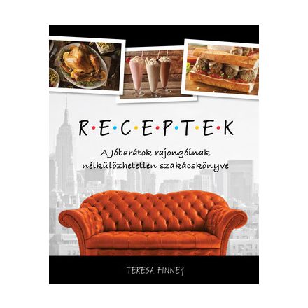 RECEPTEK – A Jóbarátok rajongóinak nélkülözhetetlen szakácskönyve