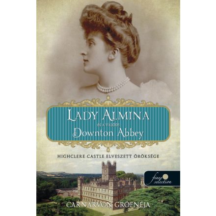 Lady Almina és a valódi Downton Abbey - Highclere Castle elveszett öröksége