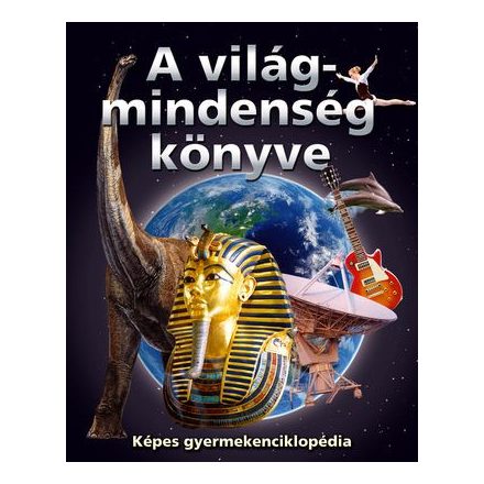 A VILÁGMINDENSÉG KÖNYVE - Képes gyermekenciklopédia